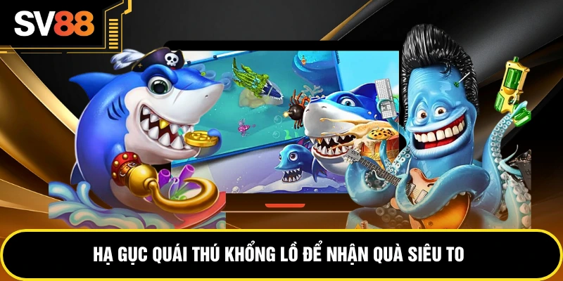 Hạ gục quái thú khổng lồ để nhận quà siêu to