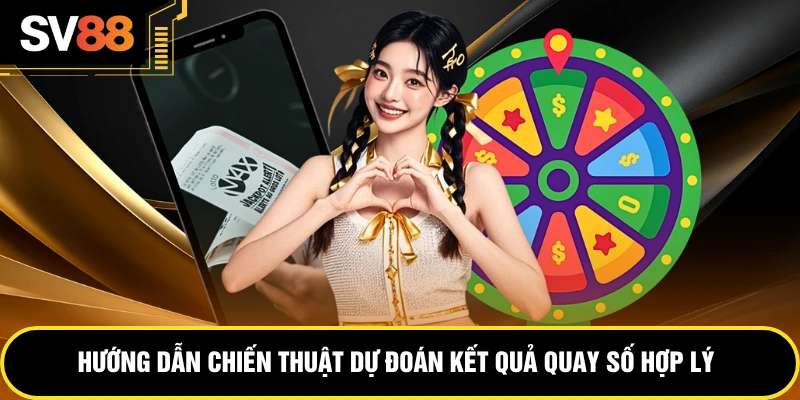 Hướng dẫn chiến thuật dự đoán kết quả quay số hợp lý