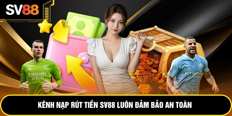 Kênh nạp rút tiền SV88 luôn đảm bảo an toàn
