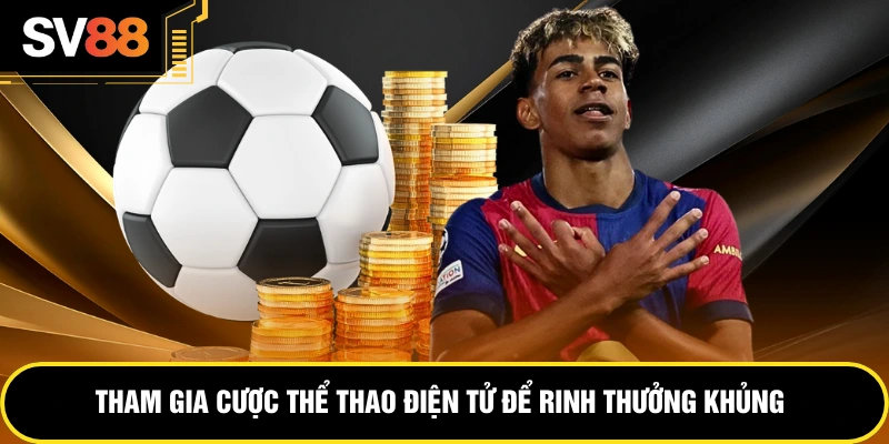 Tham gia cược thể thao điện tử để rinh thưởng khủng